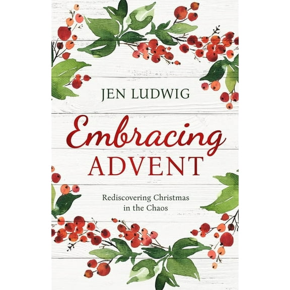 Embracing Advent: Rediscovering Christmas in the Chaos (A Daily Devotional), (Paperback)