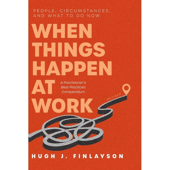 When Things Happen at Work (Revised): People, Circumstances, and What to Do Now - A Practitioner's Best Practices Compen, (Hardcover)