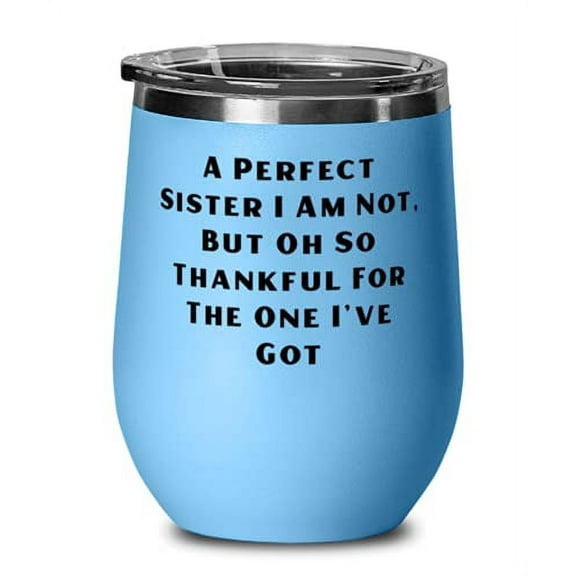 A Perfect Sister I Am Not, But Oh So Thankful For The One I've Got Wine Glass, Sister Present From Sister, Fun Wine Tumbler For Sister