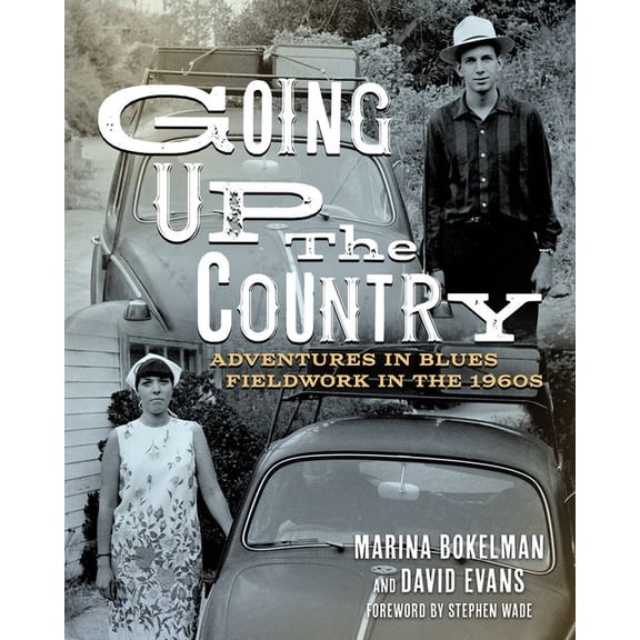 American Made Music Going Up the Country: Adventures in Blues Fieldwork in the 1960s, (Hardcover)