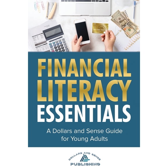Financial Literacy Essentials: A Dollars and Sense Guide to Budgeting, Saving, Investing and More for Teens and Young Ad, (Paperback)