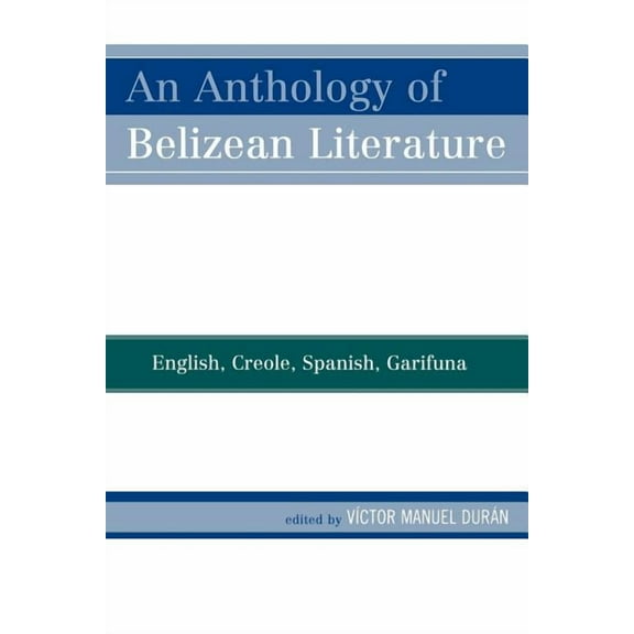 Anthology of Belizean Literature: English, Creole, Spanish, Garifuna, (Paperback)