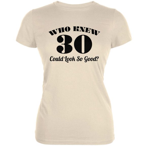 Who Knew 30 Could Look So Good Cream Juniors Soft T-Shirt - X-Large