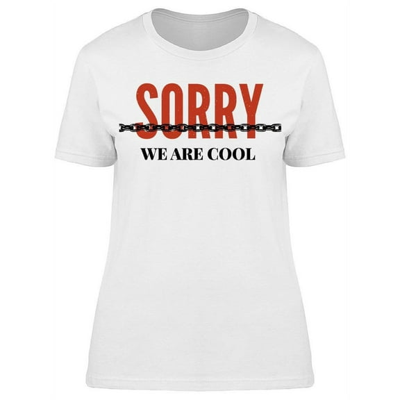 Sorry We Are Cool Fun T-Shirt Women -Image by Shutterstock, Female Medium
