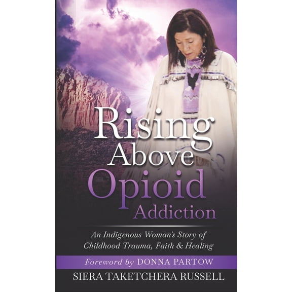 The Indigenous Success Rising Above Opioid Addiction: An Indigenous Woman's Story of Childhood Trauma, Faith & Healing, (Paperback)