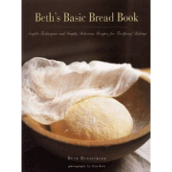 Pre-Owned Beth's Basic Bread Book: Simple Techniques and Simply Delicious Recipes for Foolproof Baking (Paperback) 0811808203 9780811808200