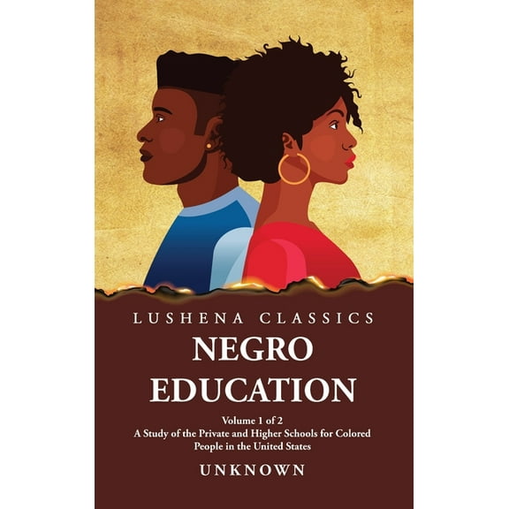 Negro Education A Study of the Private and Higher Schools for Colored People in the United States Volume 1 of 2 (Hardcover)