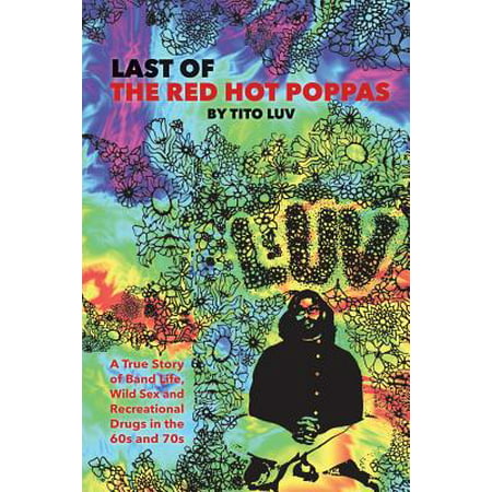 Last of the Red Hot Poppas : A True Story of Band Life, Wild Sex and Recreational Drugs in the 60s and
