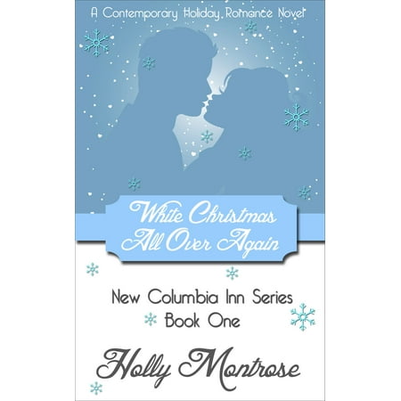 White Christmas All Over Again: New Columbia Inn Series Book One - A Contemporary Holiday Romance Novel -