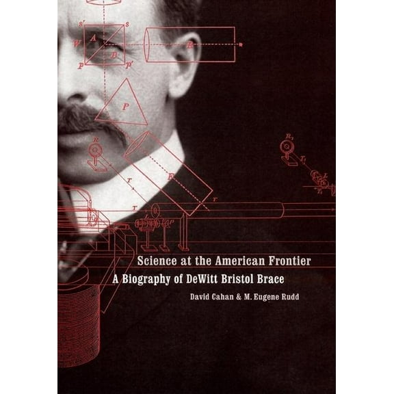 Science at the American Frontier: A Biography of DeWitt Bristol Brace, (Hardcover)