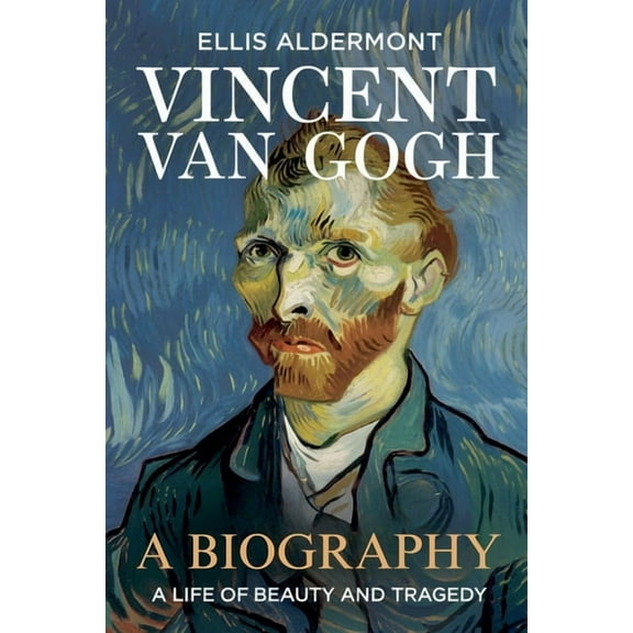 Vincent Van Gogh, A Biography: A Life of Beauty and Tragedy, (Paperback)