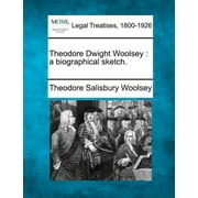 Theodore Dwight Woolsey : A Biographical Sketch. (Paperback)