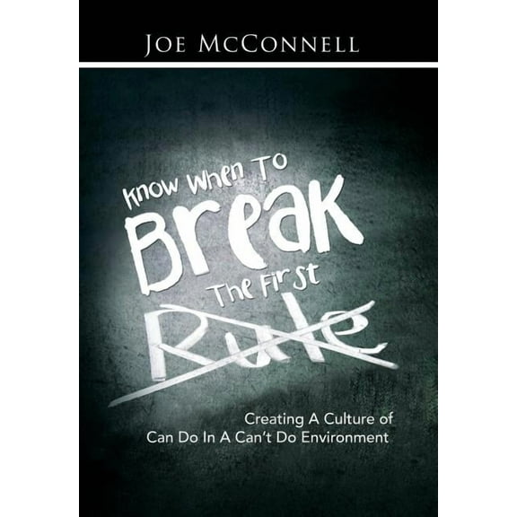 Know When to Break the First Rule : Creating a Culture of Can Do in a Can't Do Environment (Hardcover)