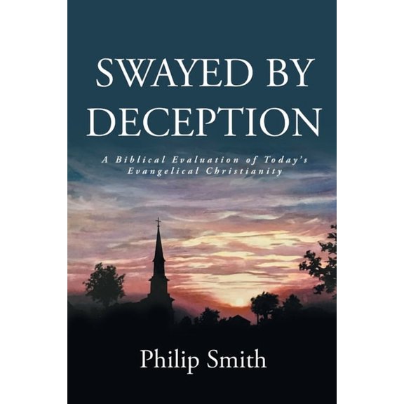 Swayed by Deception: A Biblical Evaluation of Today's Evangelical Christianity, (Paperback)