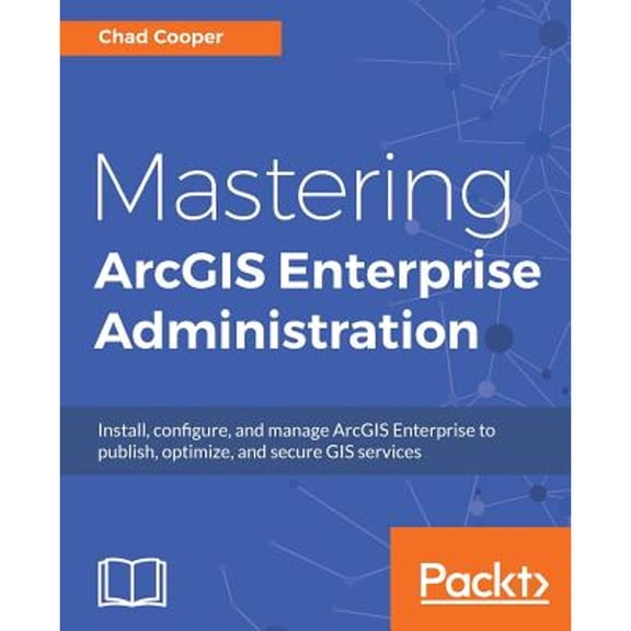 Pre-Owned Mastering ArcGIS Enterprise Administration: Install, configure, and manage ArcGIS Enterprise to publish, optimize, and secure GIS services Paperback