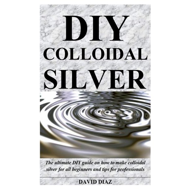 DIY Colloidal Silver The ultimate DIY guide on how to make colloidal