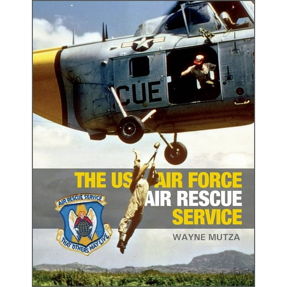 The US Air Force Air Rescue Service: An Illustrated History, (Hardcover)