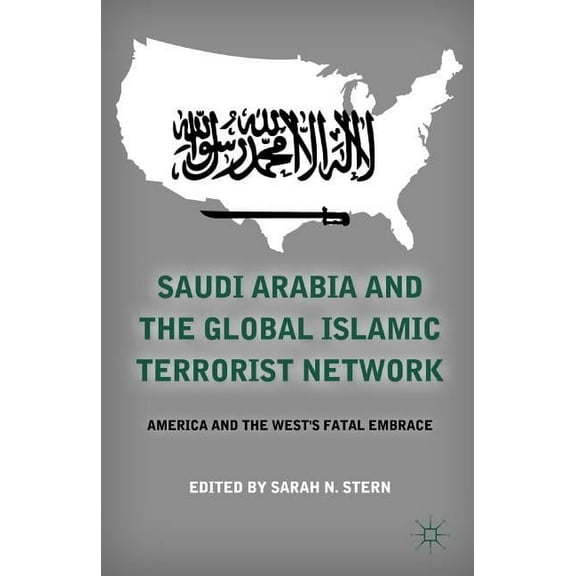 Saudi Arabia and the Global Islamic Terrorist Network: America and the West's Fatal Embrace, (Paperback)