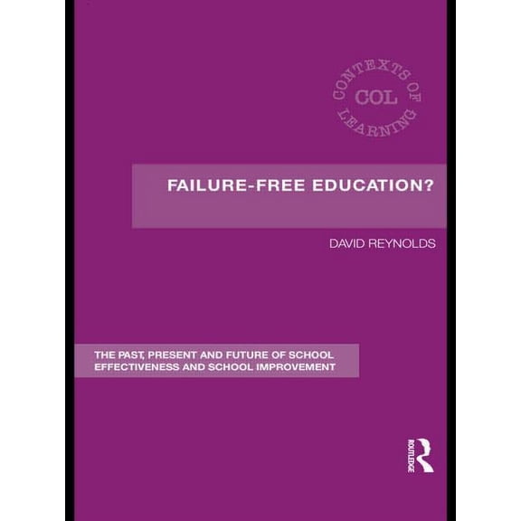 Contexts of Learning Failure-Free Education?: The Past, Present and Future of School Effectiveness and School Improvement, (Paperback)