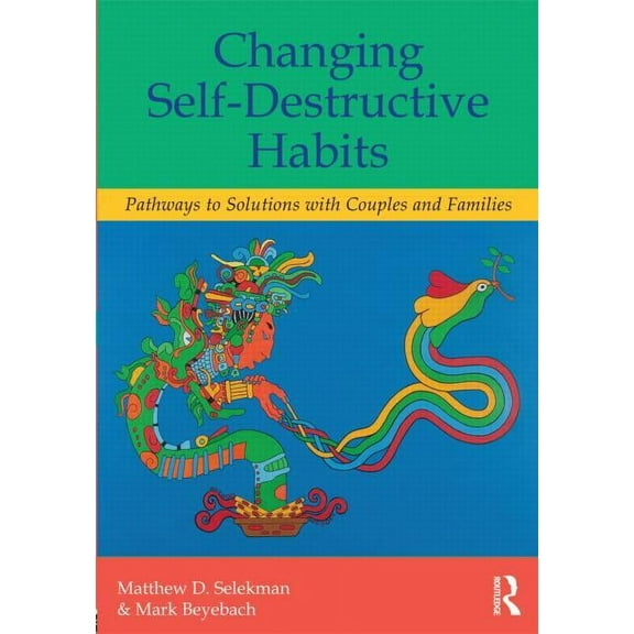 Changing Self-Destructive Habits: Pathways to Solutions with Couples and Families, (Paperback)
