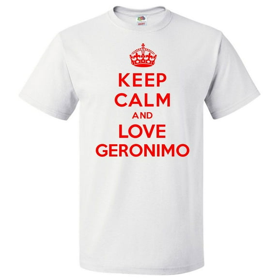Keep Calm and Love Geronimo T shirt Funny Tee Gift