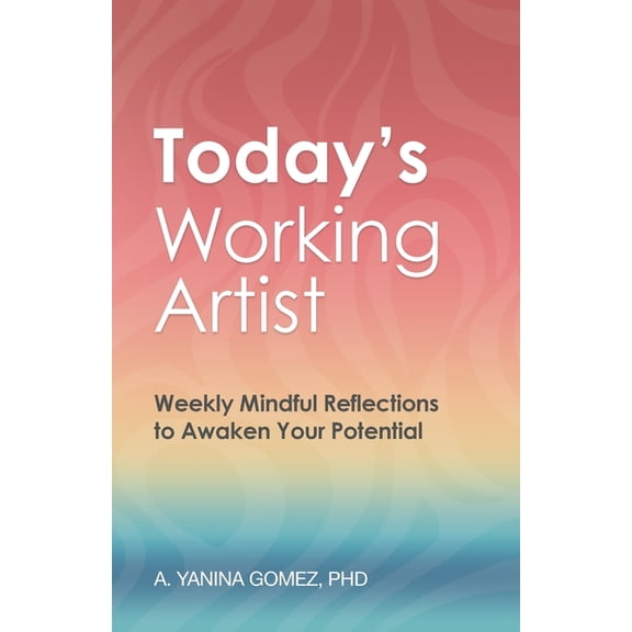 Today's Working Artist: Weekly Mindful Reflections to Awaken Your Potential, (Paperback)