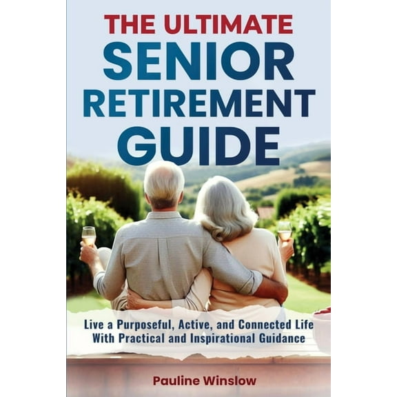 The Ultimate Senior Living Series: Trave The Ultimate Senior Retirement Guide: Live a Purposeful, Active, and Connected Life With Practical and Inspirational Gui, (Paperback)