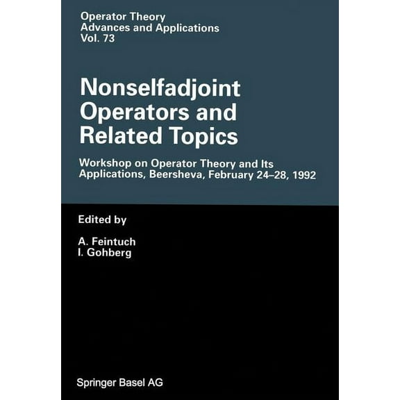 Operator Theory: Advances and Applicatio Nonselfadjoint Operators and Related Topics: Workshop on Operator Theory and Its Applications, Beersheva, February 24-28, Book 73, (Paperback)