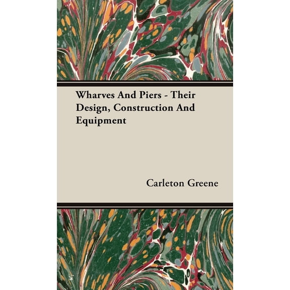 Wharves And Piers - Their Design, Construction And Equipment, (Hardcover)