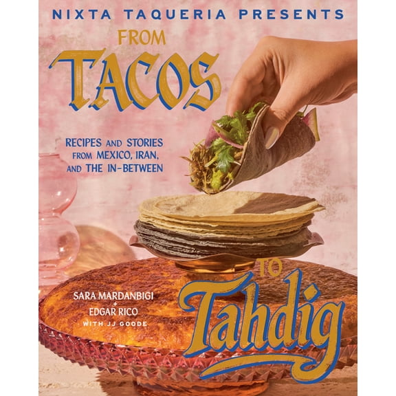 Nixta Taqueria Presents: From Tacos to Tahdig: Recipes and Stories from Mexico, Iran, and the In-Between, (Hardcover)