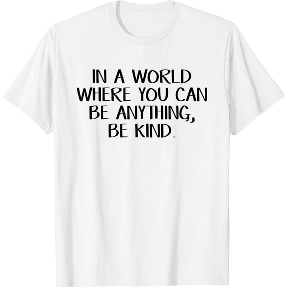 In a world where you can be anything be kind T-Shirt TShirt
