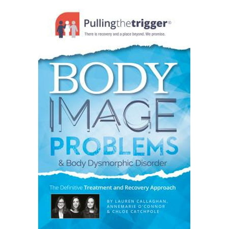 Body Image Problems and Body Dysmorphic Disorder : The Definitive Treatment and Recovery (Best Medication For Body Dysmorphic Disorder)