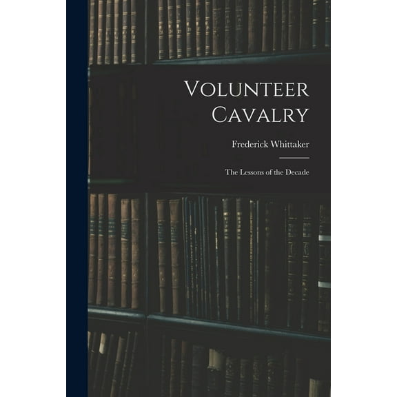 Volunteer Cavalry: The Lessons of the Decade, (Paperback)