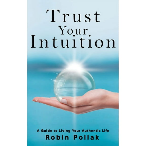 Trust Your Intuition: A Guide to Living Your Authentic Life, (Hardcover)