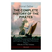 THE COMPLETE HISTORY OF THE PIRATES - A Detailed Account of the Robberies and Exploits of the Most (Paperback) by Daniel Defoe, John W Dunsmore