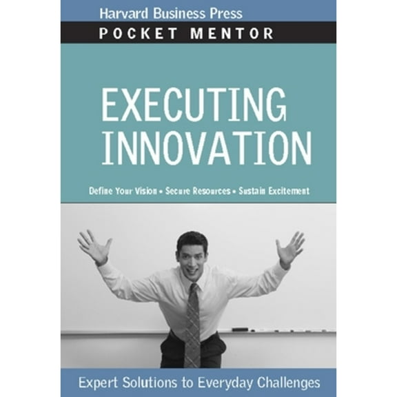 Pocket Mentor: Executing Innovation: Expert Solutions to Everyday Challenges (Paperback)