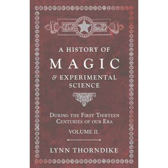 A History of Magic and Experimental Science - During the First Thirteen Centuries of our Era - Volume II., (Paperback)