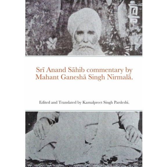 Srī Anand Sāhib commentary by Mahant Ganeshā Singh Nirmalā.: Edited and Translated by Kamalpreet Singh Pardeshi. (Paperback)