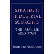 Strategic Industrial Sourcing: The Japanese Advantage [Hardcover - Used]