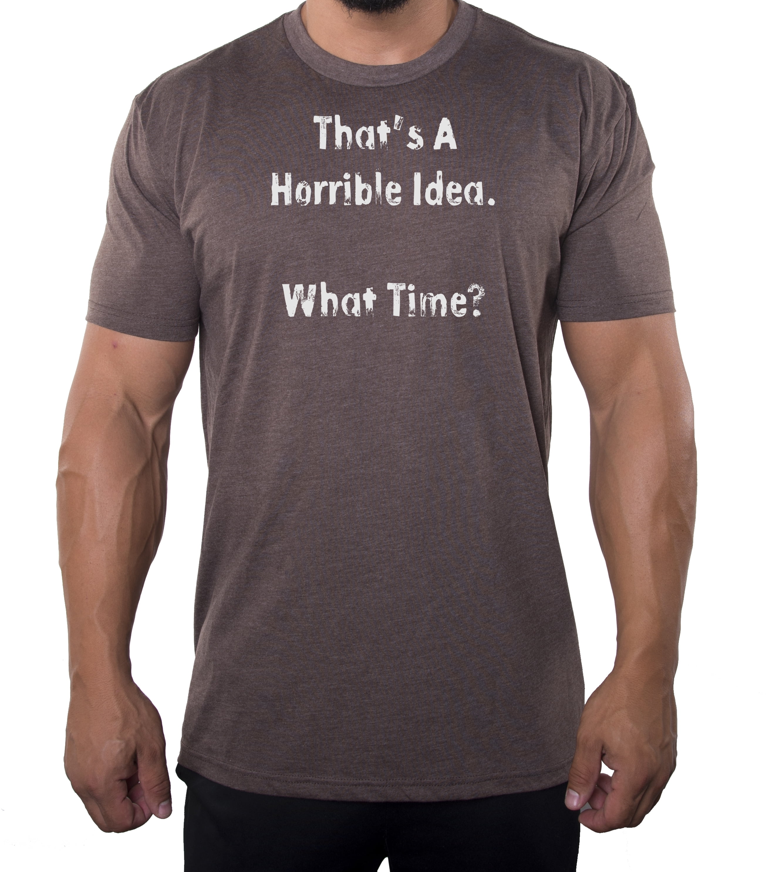 Thats a Horrible Idea What Time T-Shirt Funny Sarcastic Drinking Humor Men/'s T Shirt