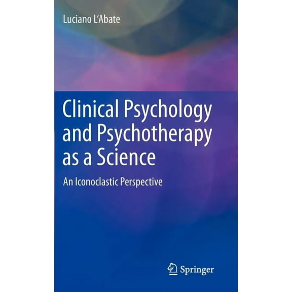 Clinical Psychology and Psychotherapy as a Science: An Iconoclastic Perspective, (Hardcover)