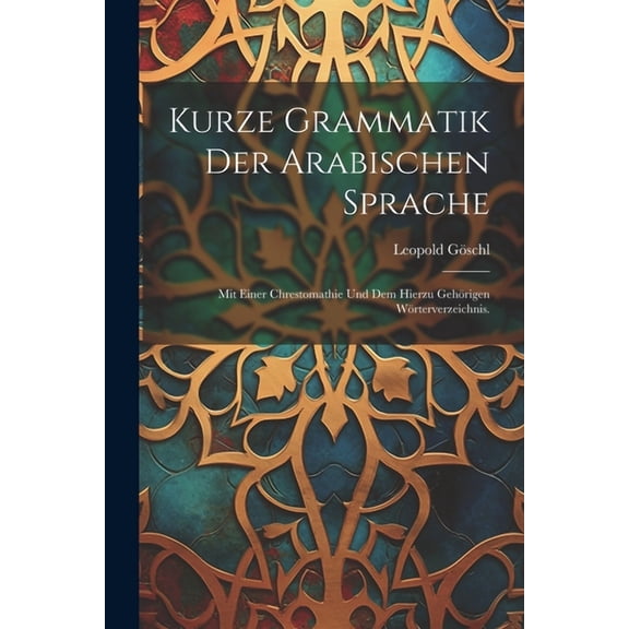 Kurze Grammatik der arabischen Sprache: Mit einer Chrestomathie und dem hierzu gehörigen Wörterverzeichnis. (Paperback)