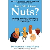 Have We Gone Nuts?: The Family, Friend and Clinician's Guide to Neurodiverse (Autistic-Neurotypical) Relationships, (Paperback)