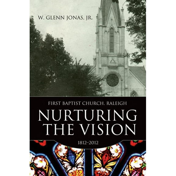 Nurturing the Vision : First Baptist Church, Raleigh, 1812-2012 (Hardcover) 9780881462838