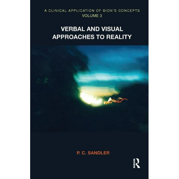 A Clinical Application of Bion's Concepts: Verbal and Visual Approaches to Reality, (Paperback)