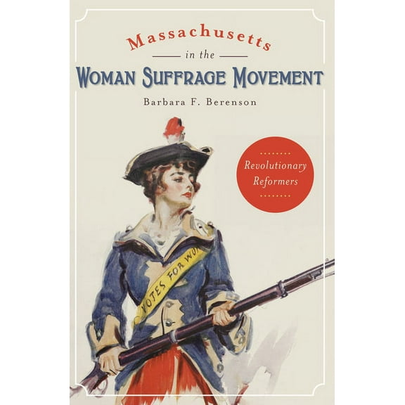 American Heritage: Massachusetts in the Woman Suffrage Movement : Revolutionary Reformers (Paperback)