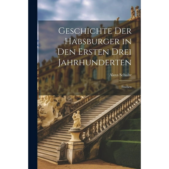 Geschichte Der Habsburger in Den Ersten Drei Jahrhunderten : Studien (Paperback)