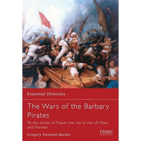 Essential Histories: The Wars of the Barbary Pirates : To the shores of Tripoli: the rise of the US Navy and Marines (Paperback)
