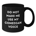 thumbnail image 2 of Funny Comedian Gifts from Friends to Comedian on Birthday, Do Not Make Me Use My Comedian Voice Black Coffee Mug, 2 of 3