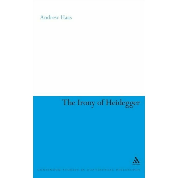 Continuum Studies in Continental Philosophy: The Irony of Heidegger (Hardcover)